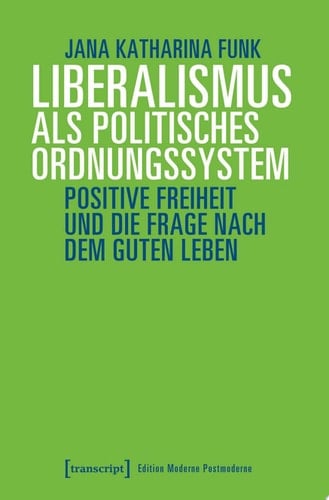 Liberalismus als politisches Ordnungssystem Positive Freiheit und die Frage nach dem guten Leben