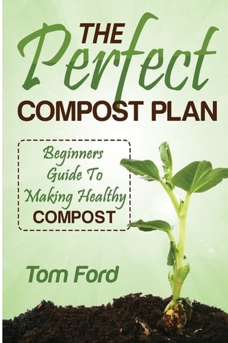 The Perfect Compost Plan Beginners Guide To Making Healthy Compost