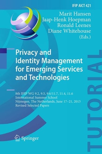 Privacy and Identity Management for Emerging Services and Technologies 8th IFIP WG 9.2, 9.5, 9.6/11.7, 11.4, 11.6 International Summer School, Nijmegen, The Netherlands, June 17-21, 2013, Revised Selected Papers