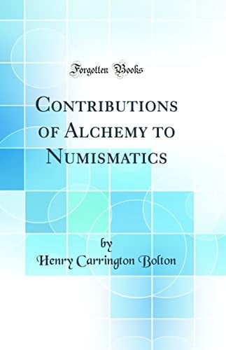 Contributions of Alchemy to Numismatics (Classic Reprint)