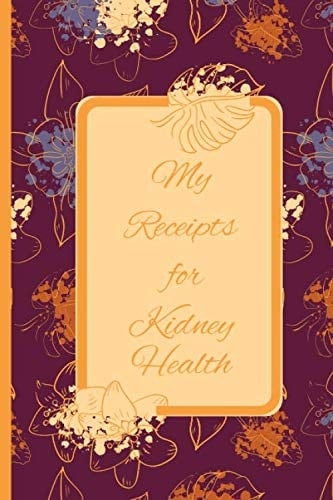 My Receipts for Kidney Health: Kidney Health Recipes Journal