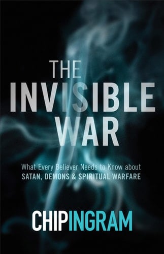 The Invisible War What Every Believer Needs to Know about Satan, Demons, and Spiritual Warfare