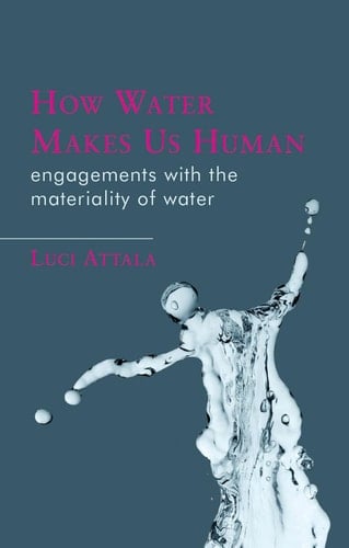 How Water Makes Us Human Engagements with the Materiality of Water