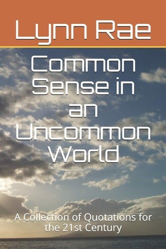 Common Sense in an Uncommon World A Collection of Quotations for the 21st Century