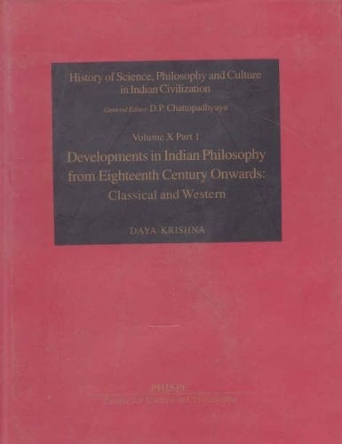 History of science, philosophy and culture in Indian civilization. Vol. 10, Towards independence : Pt. 1. Developments in Indian philosophy from eighteenth century onwards : classical and western