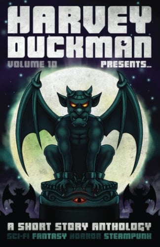 Harvey Duckman Presents... Volume 10: A Collection of Sci-Fi, Fantasy, Steampunk and Horror Short Stories