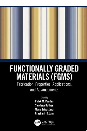 Functionally Graded Materials (FGMs) Fabrication, Properties, Applications, and Advancements