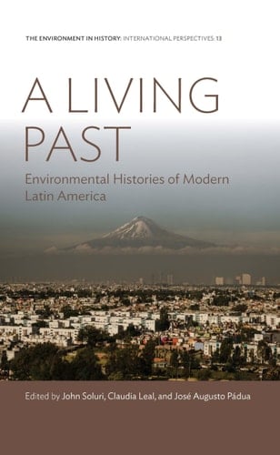 A Living Past Environmental Histories of Modern Latin America