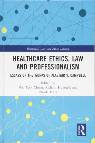 Healthcare Ethics, Law and Professionalism Essays on the Works of Alastair V. Campbell
