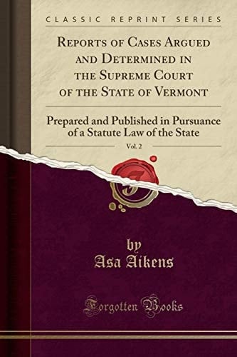 Reports of Cases Argued and Determined in the Supreme Court of the State of Vermont, Vol. 2 Prepared and Published in Pursuance of a Statute Law of the State (Classic Reprint)