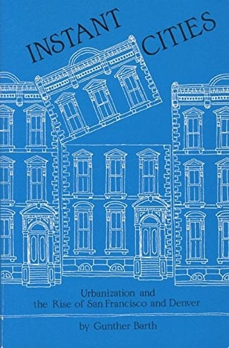 Instant Cities Urbanization and the Rise of San Francisco and Denver