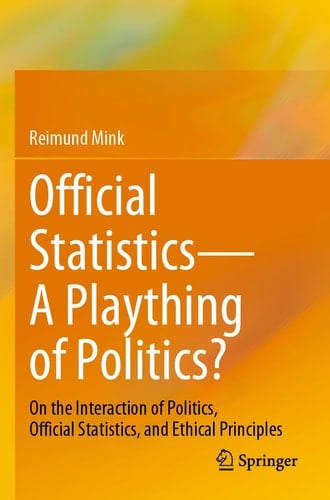 Official Statistics—A Plaything of Politics? On the Interaction of Politics, Official Statistics, and Ethical Principles