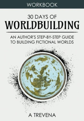 30 Days of Worldbuilding An Author's Step-By-Step Guide to Building Fictional Worlds