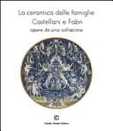 La ceramica delle famiglie Castellani e Fabri opere da una collezione
