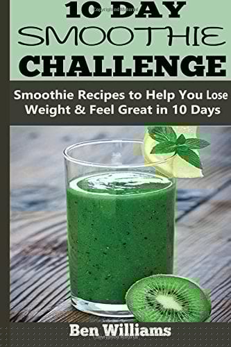 10-Day Smoothie Challenge Smoothie Recipes to Help You Lose Weight and Feel Great in 10 Days