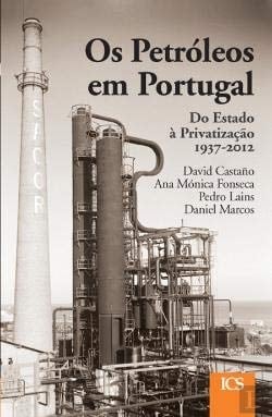 Os petróleos em Portugal do estado à privatização, 1937-2012