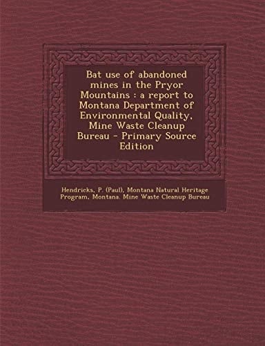 Bat Use of Abandoned Mines in the Pryor Mountains A Report to Montana Department of Environmental Quality, Mine Waste Cleanup Bureau - Primary Sourc