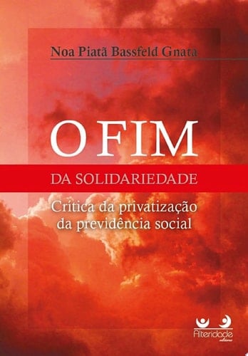 O FIM DA SOLIDARIEDADE crítica da privatização da previdência Social