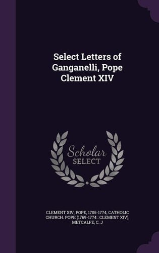 Select Letters of Ganganelli, Pope Clement XIV