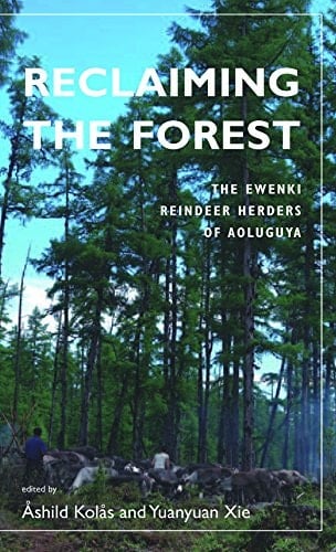 Reclaiming the Forest The Ewenki Reindeer Herders of Aoluguya
