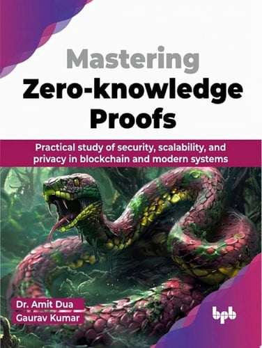 Mastering Zero-knowledge Proofs Practical study of security, scalability, and privacy in blockchain and modern systems (English Edition)