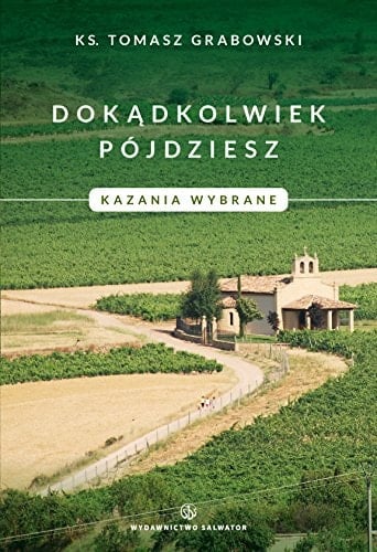 Dokądkolwiek pójdziesz kazania wybrane