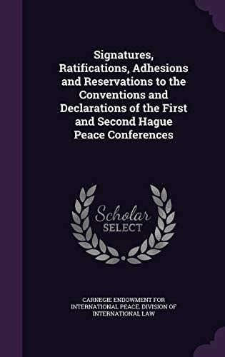 Signatures, Ratifications, Adhesions and Reservations to the Conventions and Declarations of the First and Second Hague Peace Conferences