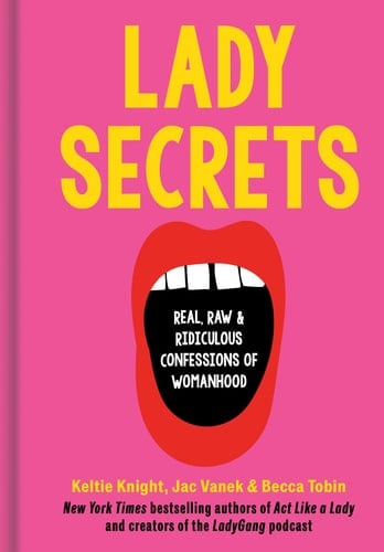 Lady Secrets Real, Raw, and Ridiculous Confessions of Womanhood