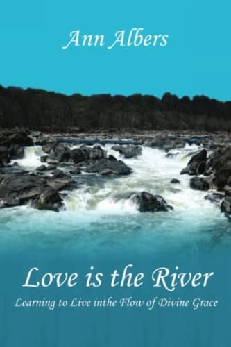 Love is the River Learning to Live in the Flow of Divine Grace