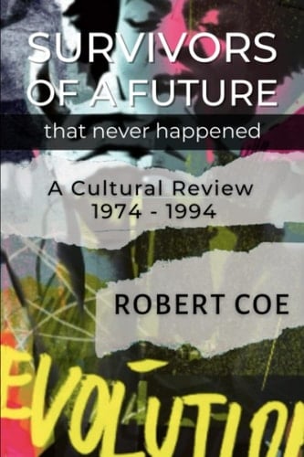 SURVIVORS OF A FUTURE THAT NEVER HAPPENED - a Cultural Review 1974 - 1994