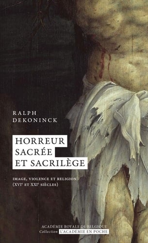 Horreur sacrée et sacrilège image, violence et religion (XVIe et XXIe siècles)