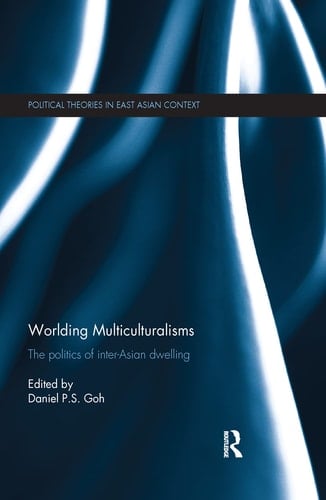 Worlding Multiculturalisms The Politics of Inter-Asian Dwelling