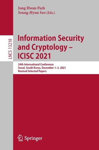 Information Security and Cryptology – ICISC 2021 24th International Conference, Seoul, South Korea, December 1–3, 2021, Revised Selected Papers