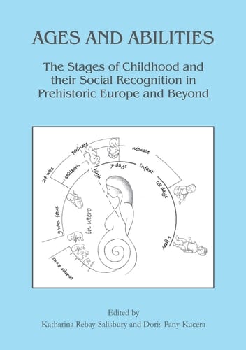 Ages and Abilities The Stages of Childhood and Their Social Recognition in Prehistoric Europe and Beyond