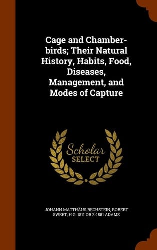 Cage and Chamber-Birds; Their Natural History, Habits, Food, Diseases, Management, and Modes of Capture