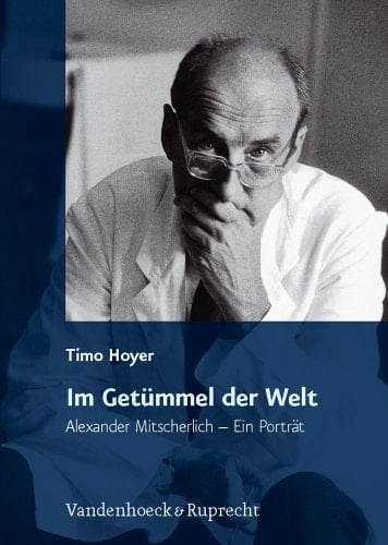 Im Getümmel der Welt Alexander Mitscherlich, ein Porträt