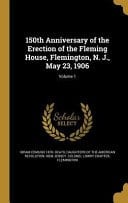 150th Anniversary of the Erection of the Fleming House, Flemington, N. J. , May 23, 1906; Volume 1