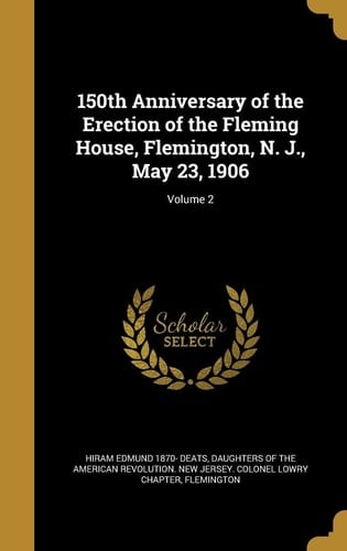 150th Anniversary of the Erection of the Fleming House, Flemington, N. J. , May 23, 1906; Volume 2