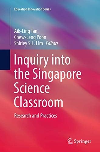 Inquiry into the Singapore Science Classroom Research and Practices