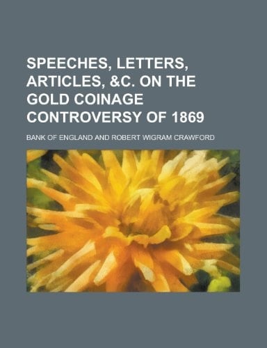 Speeches, Letters, Articles, &C. on the Gold Coinage Controversy of 1869