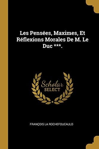 Les Pensées, Maximes, Et Réflexions Morales De M. Le Duc ***.