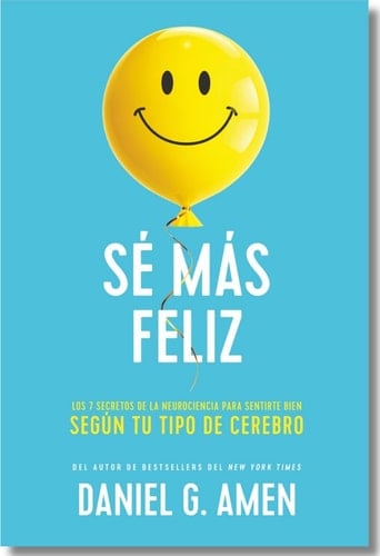 Sé Más Feliz (You Happier Spanish Edition) Los 7 Secretos de la Neurociencia Para Sentirte Bien Según Tu Tipo de Cerebro.