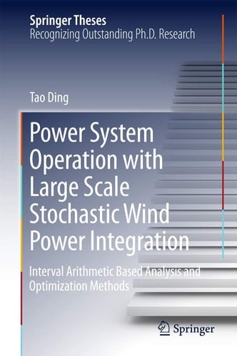 Power System Operation with Large Scale Stochastic Wind Power Integration Interval Arithmetic Based Analysis and Optimization Methods