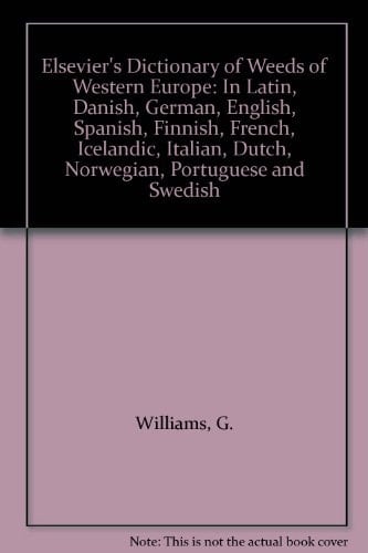 Elsevier's Dictionary of Weeds of Western Europe: In Latin, Danish, German, English, Spanish, Finnish, French, Icelandic, Italian, Dutch, Norwegian, Portuguese and Swedish