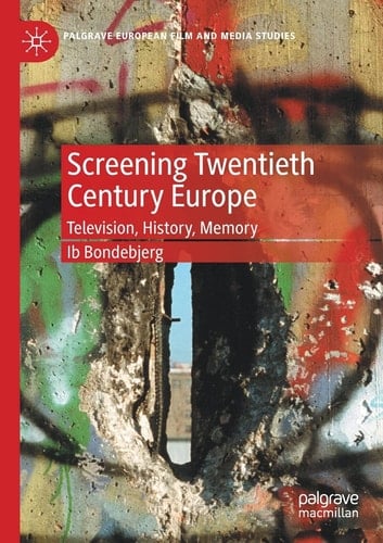Screening Twentieth Century Europe Television, History, Memory