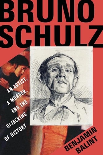 Bruno Schulz An Artist, a Murder, and the Hijacking of History