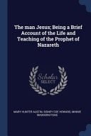 The Man Jesus; Being a Brief Account of the Life and Teaching of the Prophet of Nazareth