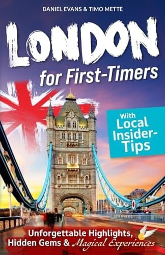 LONDON for First-Timers: Discover Unforgettable Highlights, Hidden Gems, and Magical Experiences With Local Insider Tips.