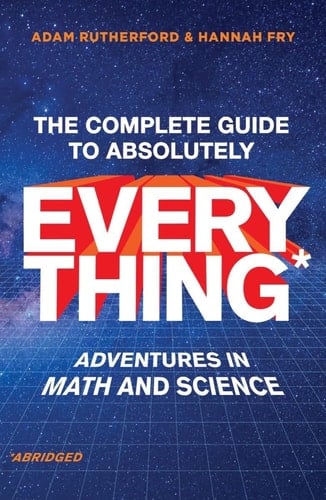 The Complete Guide to Absolutely Everything* (*Abridged) Adventures in Math and Science