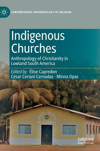 Indigenous Churches Anthropology of Christianity in Lowland South America